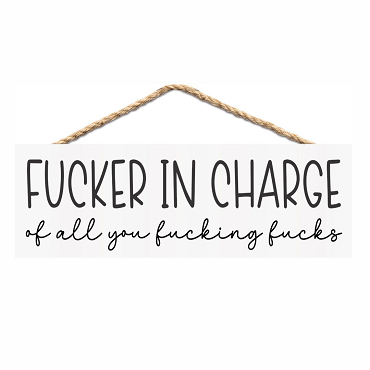 Fucker In Charge of All You Fucking Fucks Funny Office Boss Sign